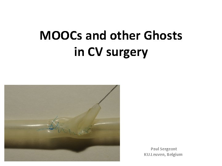 MOOCs and other Ghosts in CV surgery Paul Sergeant KU. Leuven, Belgium 