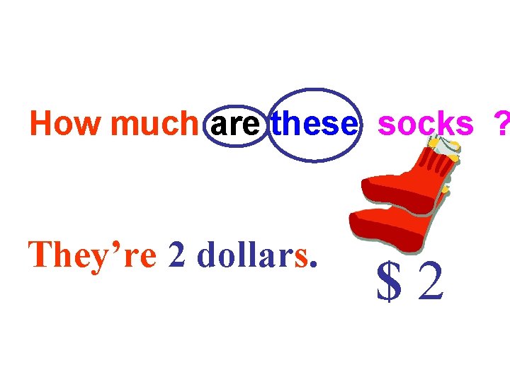 How much are these socks ? They’re 2 dollars. $2 How much are these socks ? They’re 2 dollars. $2