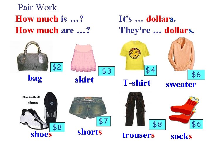 Pair Work How much is …? How much are …? $2 bag shoes skirt Pair Work How much is …? How much are …? $2 bag shoes skirt