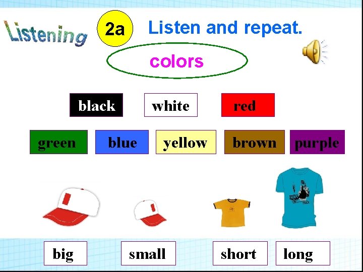 Listen and repeat. 2 a colors black green big white blue yellow small red Listen and repeat. 2 a colors black green big white blue yellow small red