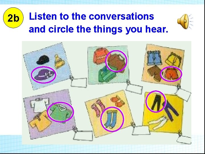 2 b Listen to the conversations and circle things you hear. 2 b Listen to the conversations and circle things you hear.