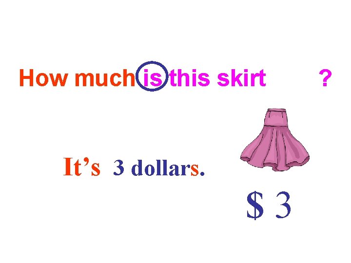 How much is this skirt It’s 3 dollars. $3 ? How much is this skirt It’s 3 dollars. $3 ?