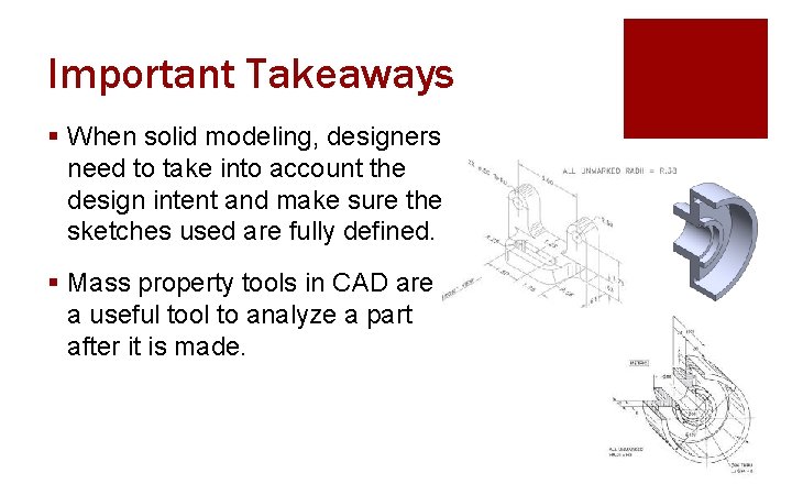 Important Takeaways § When solid modeling, designers need to take into account the design