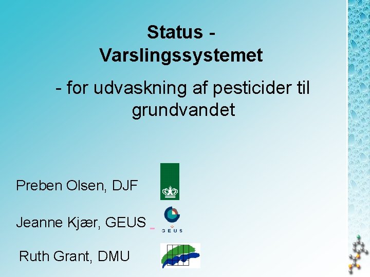 Status Varslingssystemet - for udvaskning af pesticider til grundvandet Preben Olsen, DJF Jeanne Kjær,