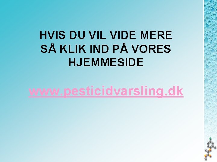 HVIS DU VIL VIDE MERE SÅ KLIK IND PÅ VORES HJEMMESIDE www. pesticidvarsling. dk