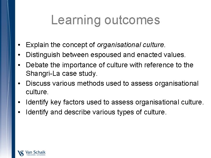 Learning outcomes • Explain the concept of organisational culture. • Distinguish between espoused and