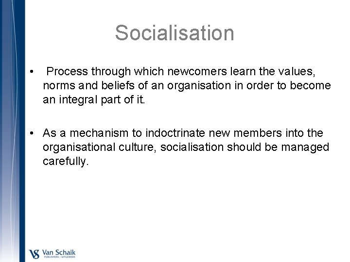 Socialisation • Process through which newcomers learn the values, norms and beliefs of an