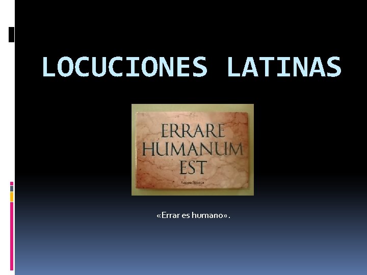 LOCUCIONES LATINAS «Errar es humano» . 