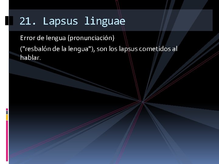 21. Lapsus linguae Error de lengua (pronunciación) ("resbalón de la lengua"), son los lapsus