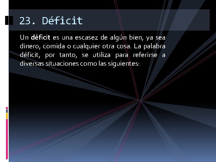 23. Déficit Un déficit es una escasez de algún bien, ya sea dinero, comida