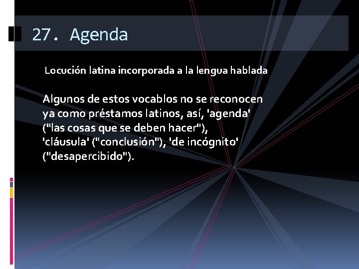 27. Agenda Locución latina incorporada a la lengua hablada Algunos de estos vocablos no