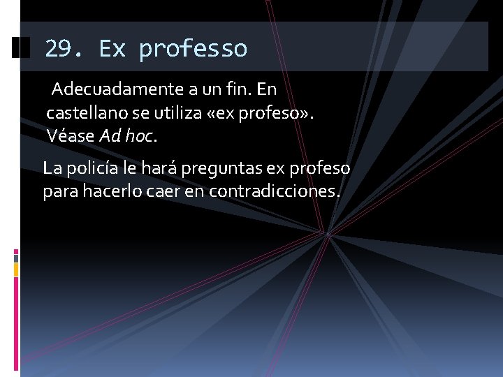 29. Ex professo Adecuadamente a un fin. En castellano se utiliza «ex profeso» .