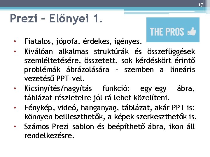 17 Prezi – Előnyei 1. • • • Fiatalos, jópofa, érdekes, igényes. Kiválóan alkalmas