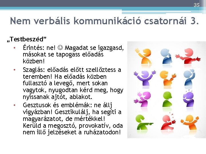 35 Nem verbális kommunikáció csatornái 3. 35 „Testbeszéd” • Érintés: ne! Magadat se igazgasd,