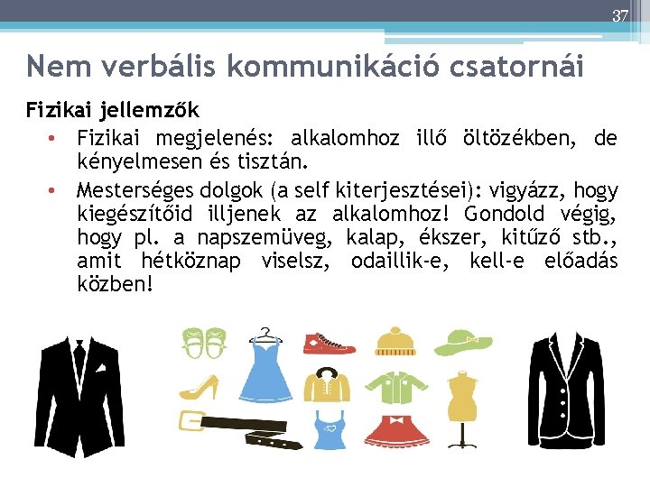 37 Nem verbális kommunikáció csatornái 37 Fizikai jellemzők • Fizikai megjelenés: alkalomhoz illő öltözékben,