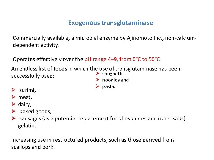 Exogenous transglutaminase Commercially available, a microbial enzyme by Ajinomoto Inc. , non-calciumdependent activity. Operates
