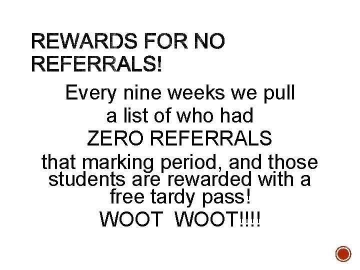 Every nine weeks we pull a list of who had ZERO REFERRALS that marking