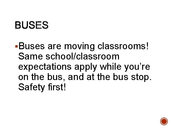 §Buses are moving classrooms! Same school/classroom expectations apply while you’re on the bus, and