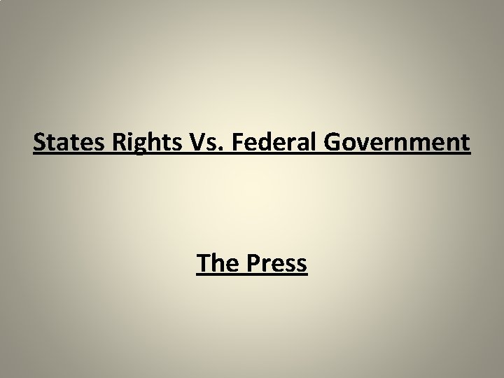 States Rights Vs. Federal Government The Press 