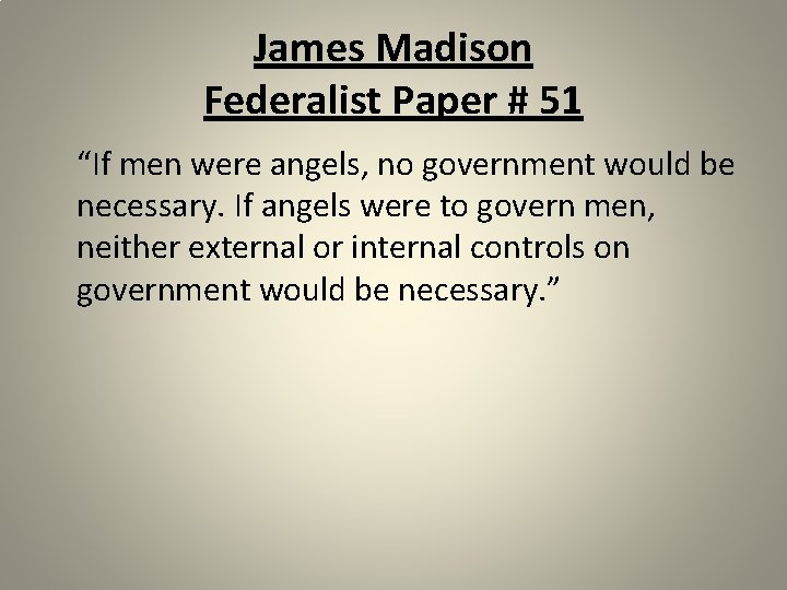 James Madison Federalist Paper # 51 “If men were angels, no government would be