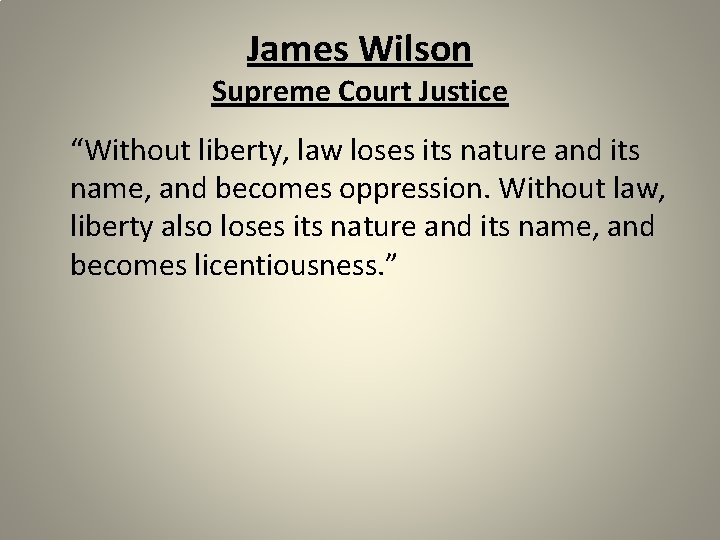 James Wilson Supreme Court Justice “Without liberty, law loses its nature and its name,