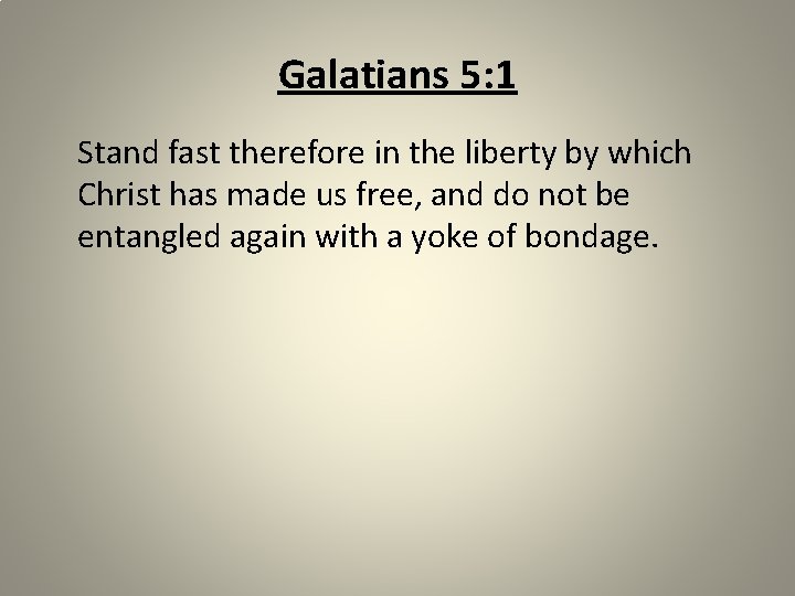 Galatians 5: 1 Stand fast therefore in the liberty by which Christ has made