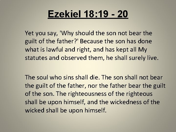 Ezekiel 18: 19 - 20 Yet you say, 'Why should the son not bear