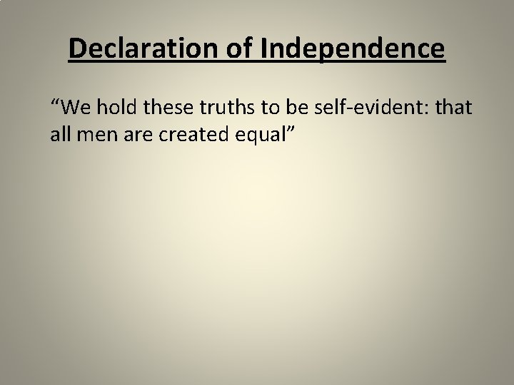 Declaration of Independence “We hold these truths to be self-evident: that all men are