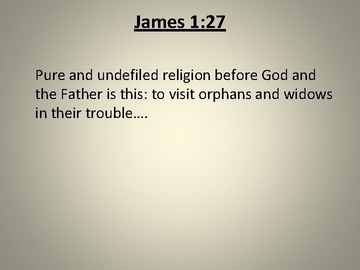 James 1: 27 Pure and undefiled religion before God and the Father is this: