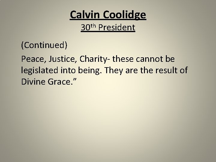 Calvin Coolidge 30 th President (Continued) Peace, Justice, Charity- these cannot be legislated into