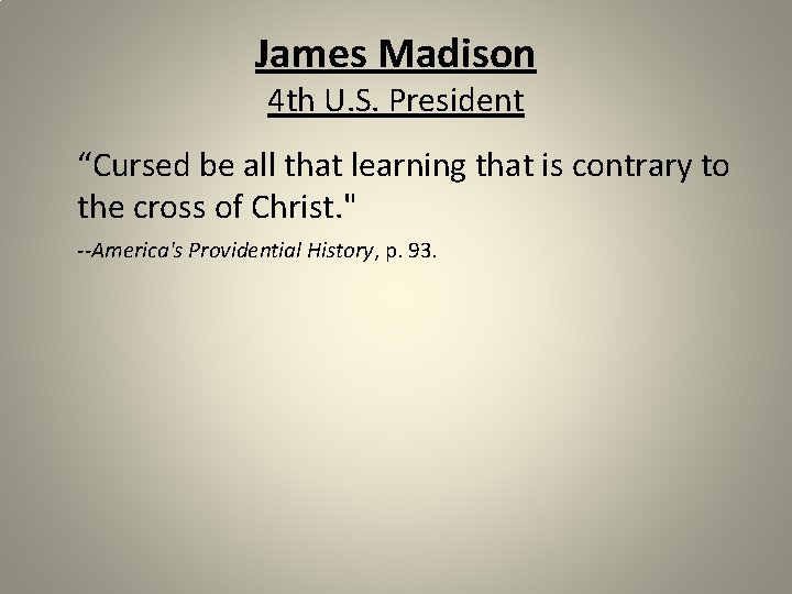 James Madison 4 th U. S. President “Cursed be all that learning that is