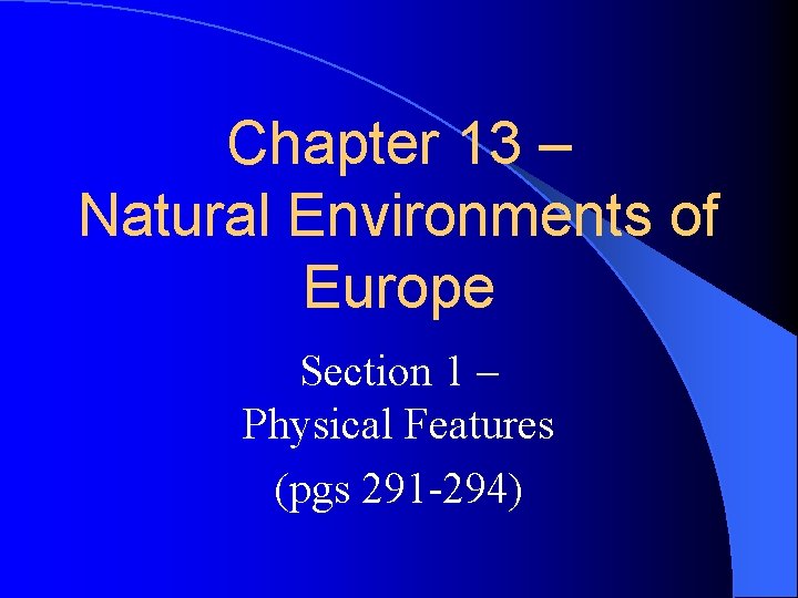 Chapter 13 – Natural Environments of Europe Section 1 – Physical Features (pgs 291