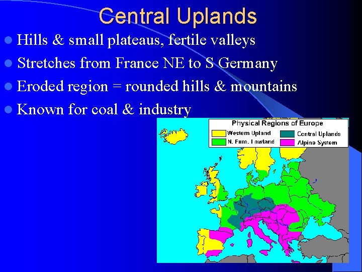 Central Uplands l Hills & small plateaus, fertile valleys l Stretches from France NE