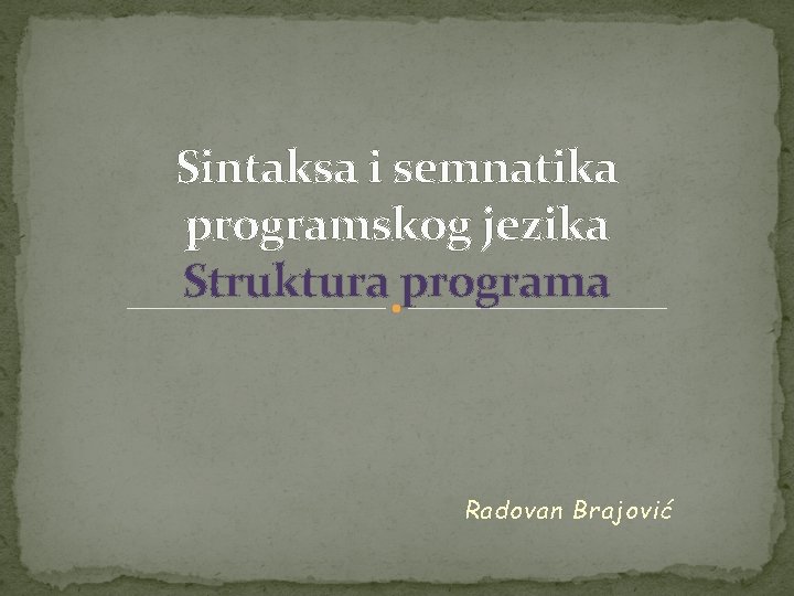 Sintaksa i semnatika programskog jezika Struktura programa Radovan Brajović 