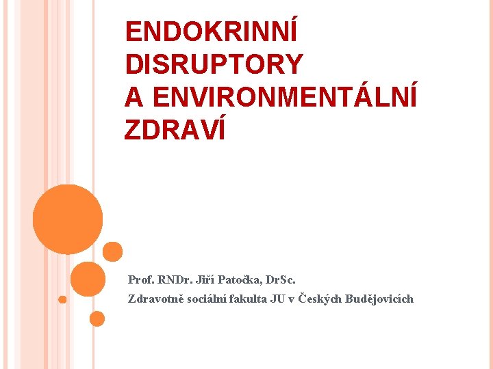 ENDOKRINNÍ DISRUPTORY A ENVIRONMENTÁLNÍ ZDRAVÍ Prof. RNDr. Jiří Patočka, Dr. Sc. Zdravotně sociální fakulta