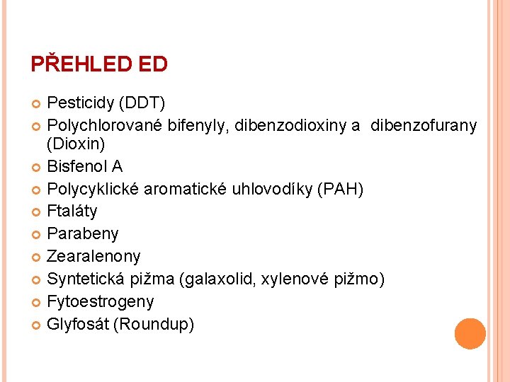 PŘEHLED ED Pesticidy (DDT) Polychlorované bifenyly, dibenzodioxiny a dibenzofurany (Dioxin) Bisfenol A Polycyklické aromatické