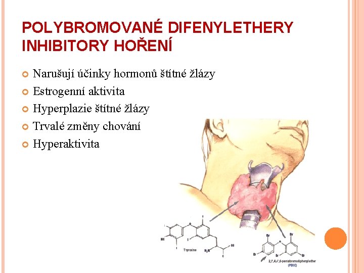 POLYBROMOVANÉ DIFENYLETHERY INHIBITORY HOŘENÍ Narušují účinky hormonů štítné žlázy Estrogenní aktivita Hyperplazie štítné žlázy