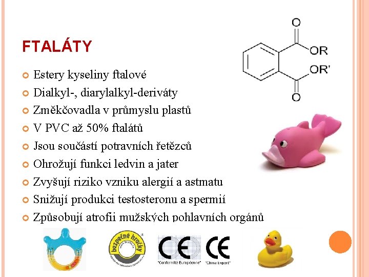 FTALÁTY Estery kyseliny ftalové Dialkyl-, diarylalkyl-deriváty Změkčovadla v průmyslu plastů V PVC až 50%