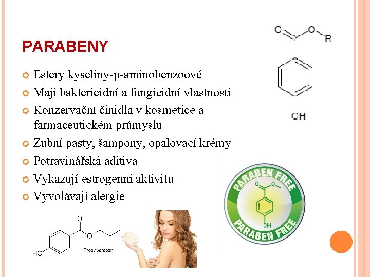 PARABENY Estery kyseliny-p-aminobenzoové Mají baktericidní a fungicidní vlastnosti Konzervační činidla v kosmetice a farmaceutickém
