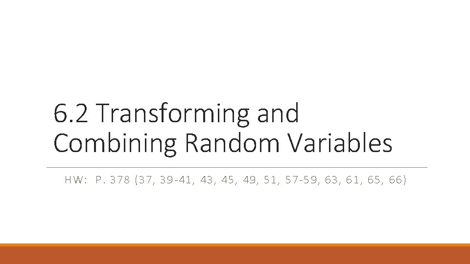 6. 2 Transforming and Combining Random Variables HW: P. 378 (37, 39 -41, 43,