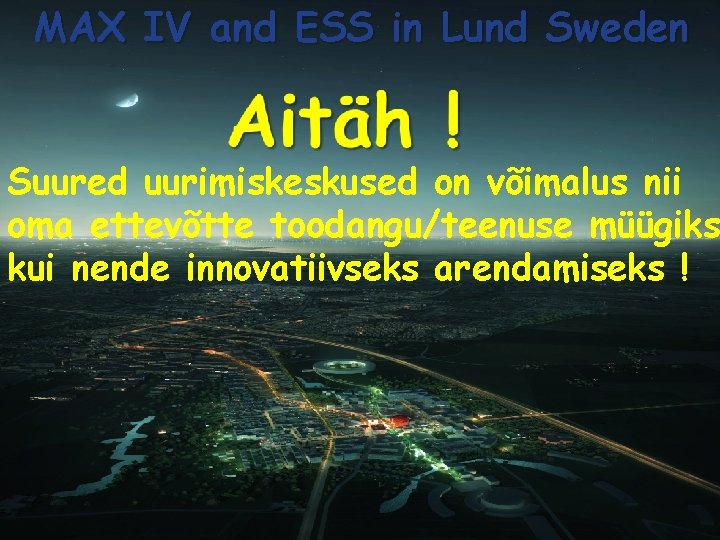 MAX IV and ESS in Lund Sweden Suured uurimiskeskused on võimalus nii oma ettevõtte