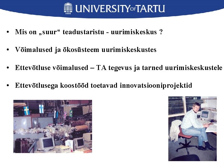  • Mis on „suur“ teadustaristu - uurimiskeskus ? • Võimalused ja ökosüsteem uurimiskeskustes