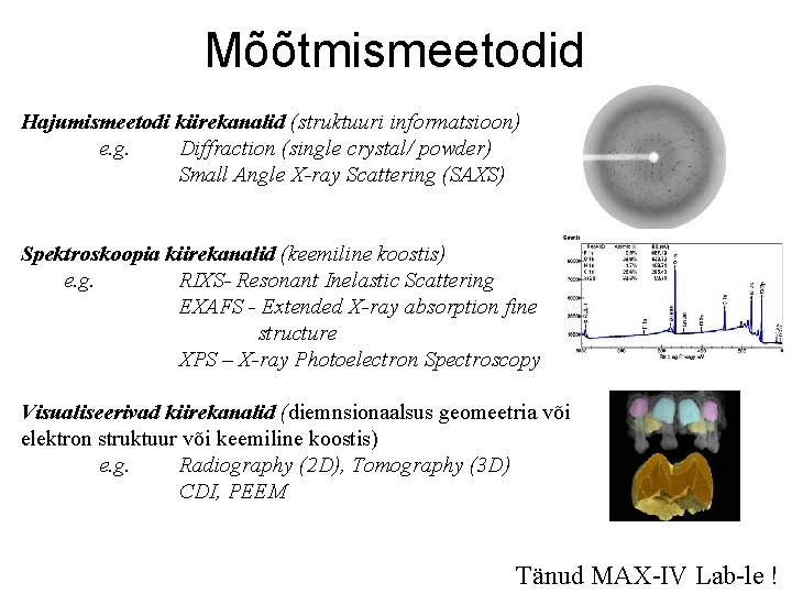 Mõõtmismeetodid Hajumismeetodi kiirekanalid (struktuuri informatsioon) e. g. Diffraction (single crystal/ powder) Small Angle X-ray