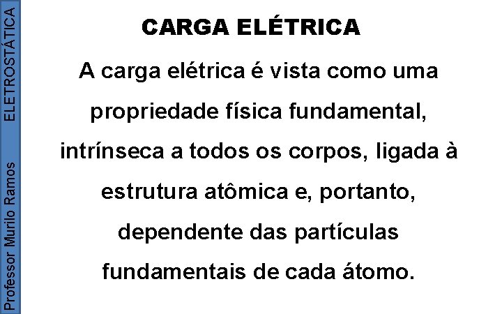 ELETROSTÁTICA Professor Murilo Ramos CARGA ELÉTRICA A carga elétrica é vista como uma propriedade