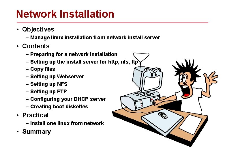 Network Installation • Objectives – Manage linux installation from network install server • Contents