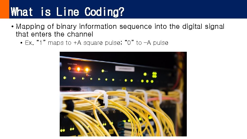 What is Line Coding? • Mapping of binary information sequence into the digital signal