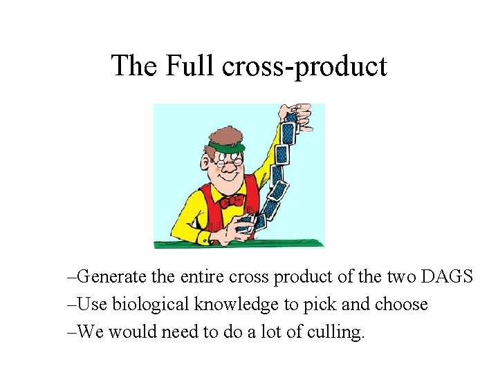 The Full cross-product –Generate the entire cross product of the two DAGS –Use biological