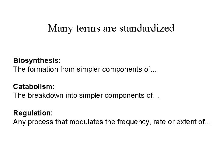 Many terms are standardized Biosynthesis: The formation from simpler components of… Catabolism: The breakdown