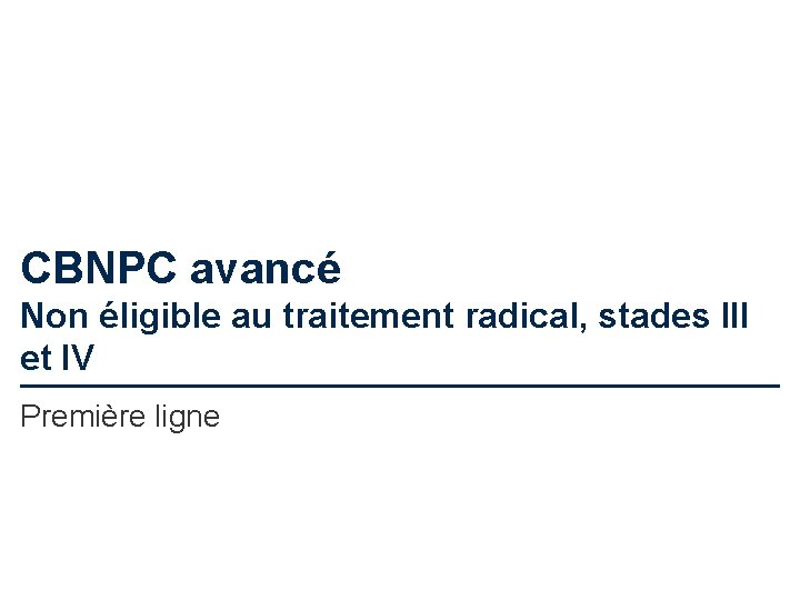 CBNPC avancé Non éligible au traitement radical, stades III et IV Première ligne 