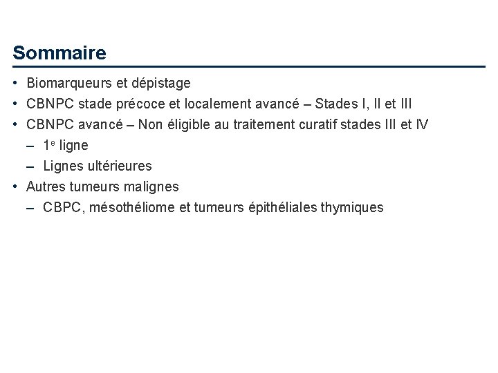 Sommaire • Biomarqueurs et dépistage • CBNPC stade précoce et localement avancé – Stades